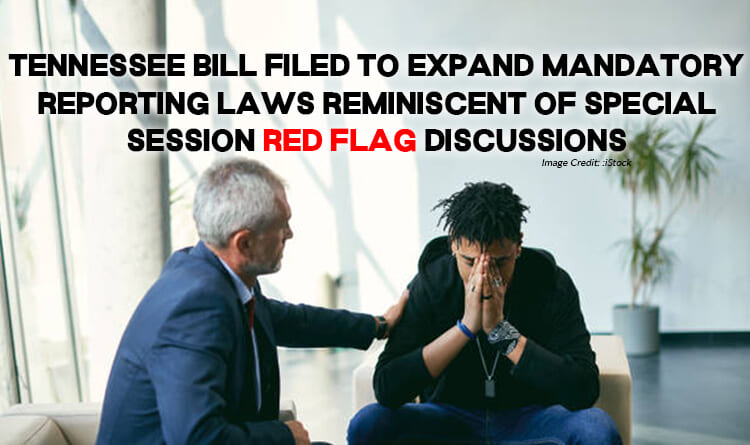 Tennessee Bill Filed To Expand Mandatory Reporting Laws Reminiscent Of Special Session Red Flag Discussions