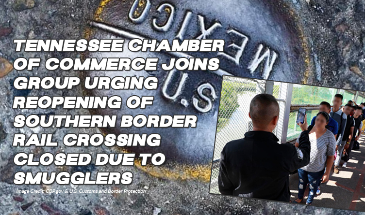 Tennessee Chamber Of Commerce Joins Group Urging Reopening Of Southern Border Rail Crossing Closed Due To Smugglers