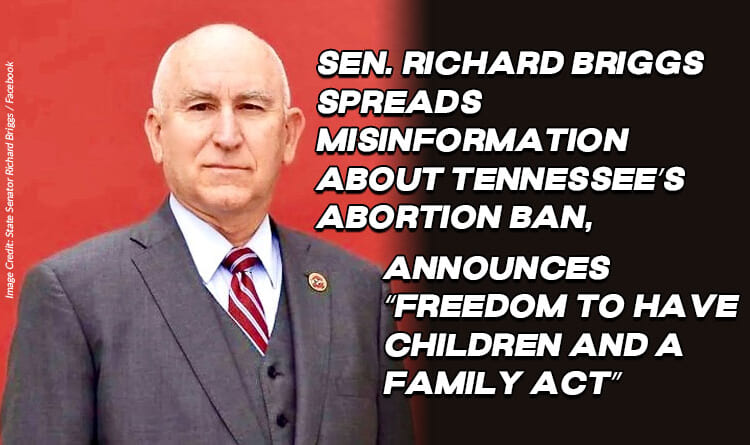 Sen. Richard Briggs Spreads Misinformation About Tennessee’s Abortion Ban, Announces “Freedom To Have Children And A Family Act”