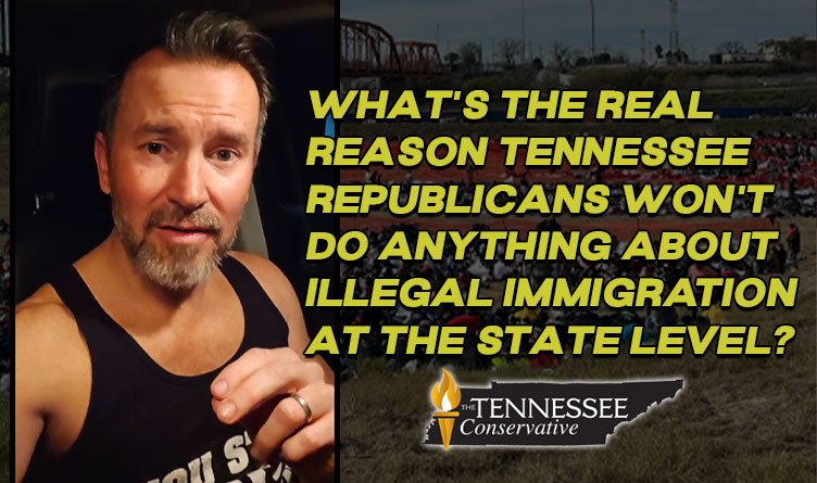 What's The REAL Reason Tennessee Republicans Won't Do ANYTHING About ILLEGAL IMMIGRATION At The State Level?