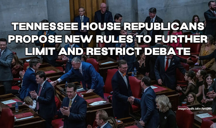 Tennessee House Republicans Propose New Rules To Further Limit And Restrict Debate