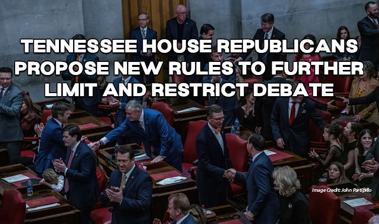 Tennessee House Republicans Propose New Rules To Further Limit And Restrict Debate