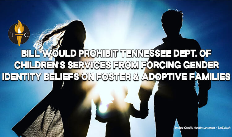 Bill Would Prohibit Tennessee Dept. of Children’s Services From Forcing Gender Identity Beliefs On Foster & Adoptive Families