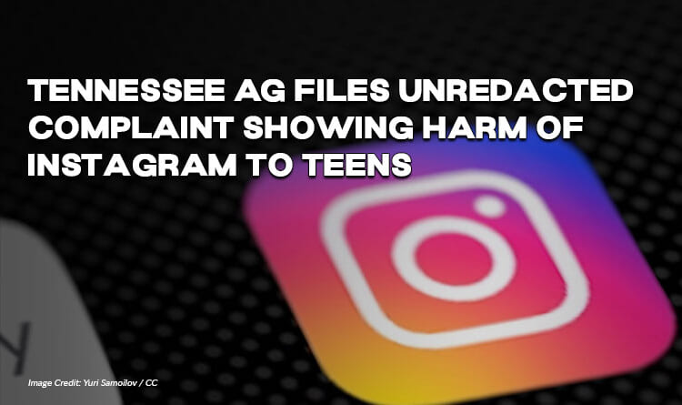 Tennessee AG FIles Unredacted Complaint Showing Harm Of Instagram To Teens