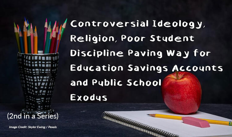 Controversial Ideology, Religion, Poor Student Discipline Paving Way For Education Savings Accounts And Public School Exodus