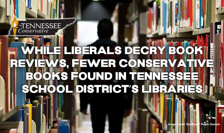 While Liberals Decry Book Reviews, Fewer Conservative Books Found In Tennessee School District’s Libraries