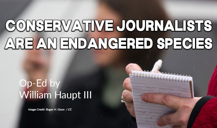 Conservative Journalists Are An Endangered Species (Op-Ed By William Haupt III)