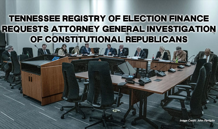 Tennessee Registry Of Election Finance Requests Attorney General Investigation Of Constitutional Republicans