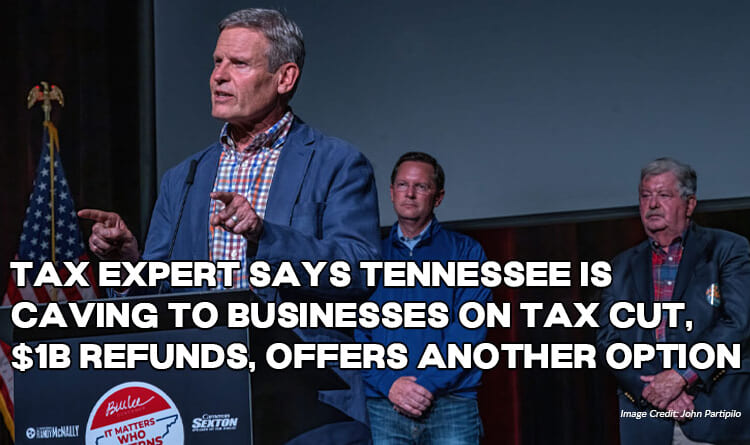 Tax Expert Says Tennessee Is Caving To Businesses On Tax Cut, $1B Refunds, Offers Another Option