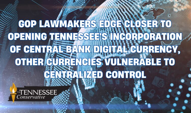 GOP Lawmakers Edge Closer To Opening Tennessee's Incorporation Of Central Bank Digital Currency, Other Currencies Vulnerable To Centralized Control