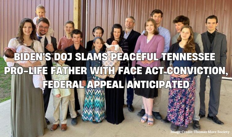 Biden's DOJ Slams Peaceful Tennessee Pro-Life Father With FACE Act Conviction, Federal Appeal Anticipated