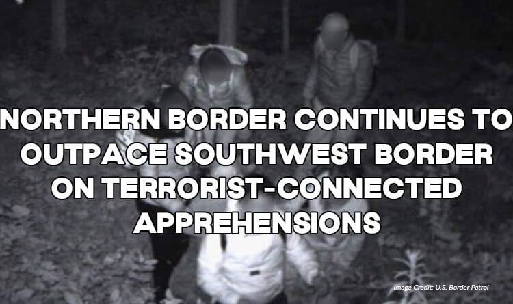 Northern Border Continues To Outpace Southwest Border On Terrorist-Connected Apprehensions