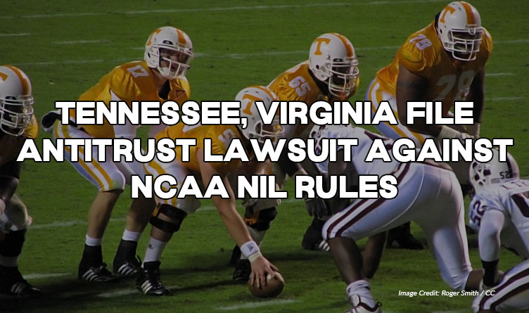 Tennessee, Virginia File Antitrust Lawsuit Against NCAA NIL Rules