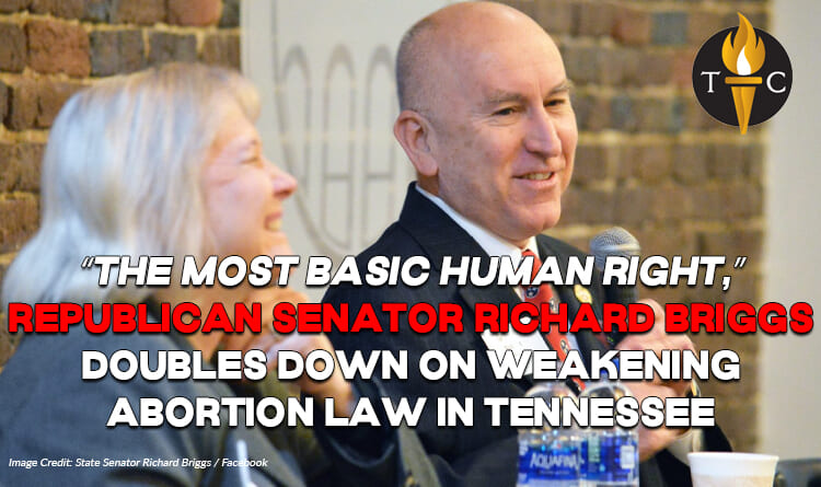 “The Most Basic Human Right,” Republican Senator Richard Briggs Doubles Down on Weakening Abortion Law In Tennessee