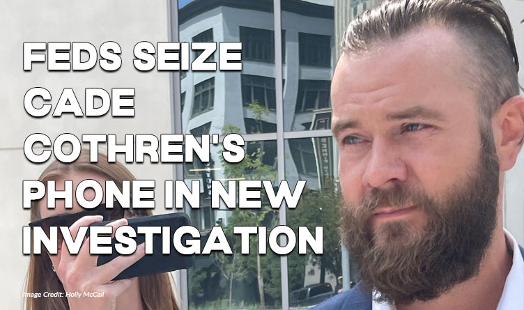 Feds Seize Cade Cothren's Phone In New Investigation