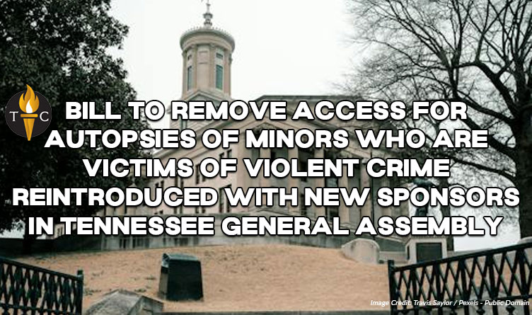 Bill To Remove Access For Autopsies Of Minors Who Are Victims Of Violent Crime Reintroduced With New Sponsors In Tennessee General Assembly