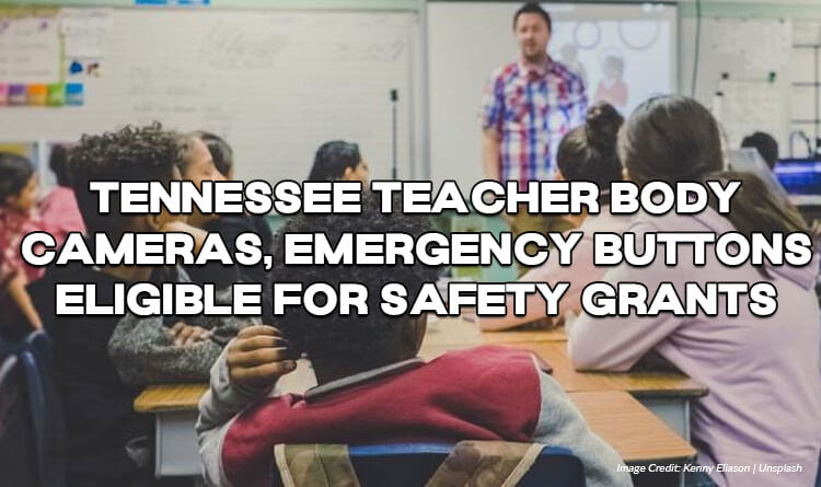 Tennessee Teacher Body Cameras, Emergency Buttons Eligible For Safety Grants