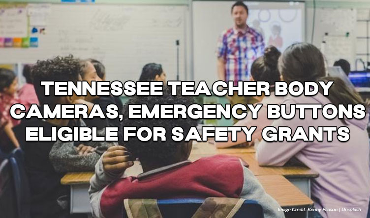 Tennessee Teacher Body Cameras, Emergency Buttons Eligible For Safety Grants