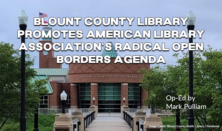 Blount County Library Promotes American Library Association's Radical Open Borders Agenda (Op-Ed By Mark Pulliam)