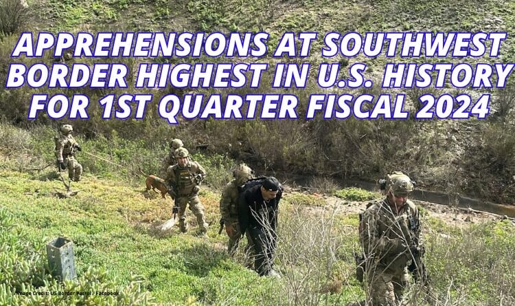 Apprehensions At Southwest Border Highest In U.S. History For 1st Quarter Fiscal 2024