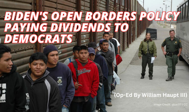 Biden's Open Borders Policy Paying Dividends To Democrats (Op-Ed By William Haupt III)