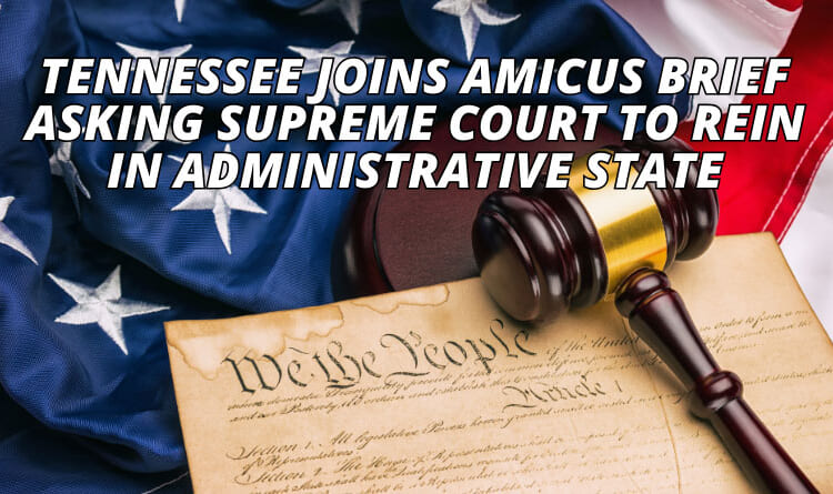 Tennessee Joins Amicus Brief Asking Supreme Court to Rein in Administrative State