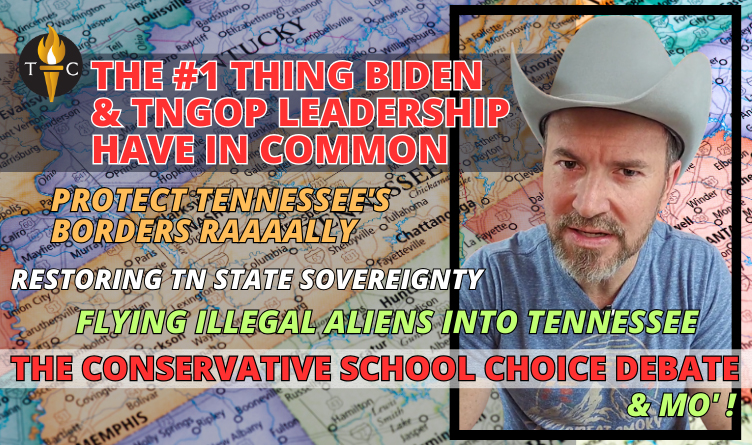 🚩 The #1 Thing BIDEN & TNGOP Leadership Have in Common- Protect Tennessee's Borders RAAAALLY- The Conservative School Choice Debate- Flying Illegal Aliens Into TN- Restoring TN State Sovereignty & Mo' in The BIG 7!