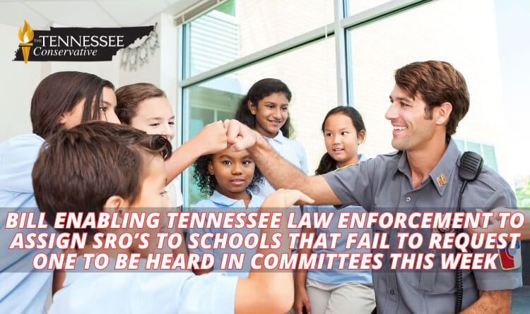 Bill Enabling Tennessee Law Enforcement To Assign SRO’s to Schools That Fail to Request One To Be Heard In Committees This Week