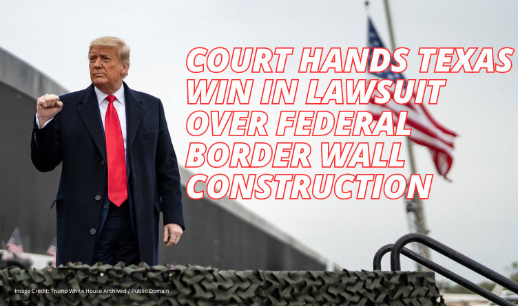 Court Hands Texas Win In Lawsuit Over Federal Border Wall Construction