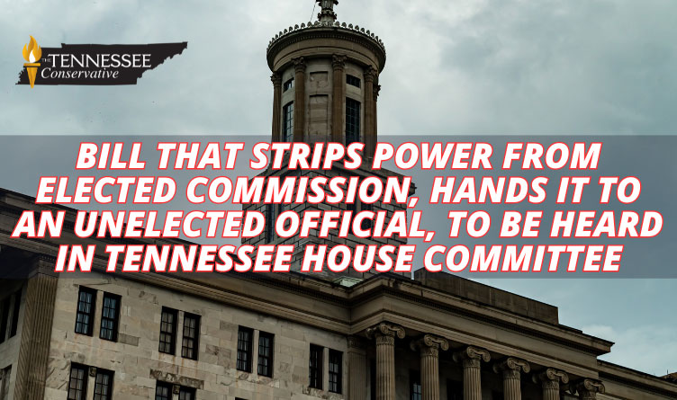 Bill That Strips Power From Elected Commission, Hands It To An Unelected Official, To Be Heard In Tennessee House Committee