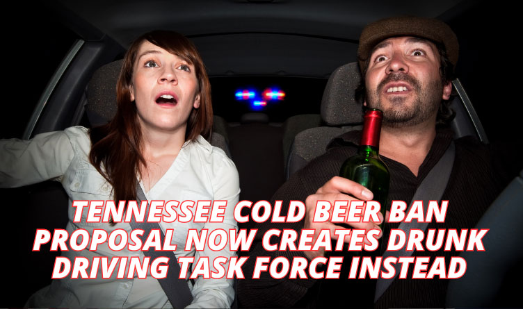 Tennessee Cold Beer Ban Proposal Now Creates Drunk Driving Task Force Instead