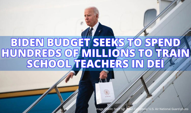 Biden Budget Seeks To Spend Hundreds Of Millions To Train School Teachers In DEI