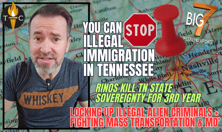 🔴 YOU Can STOP Illegal Immigration In TN! - RINOs Kill State Sovereignty Bill For 3rd Year - Locking Up Illegal Alien Criminals in TN + Fighting Mass Transportation & Mo' in The BIG 7!