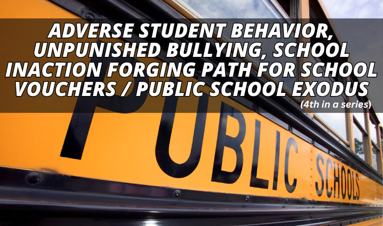 Adverse Student Behavior, Unpunished Bullying, School Inaction Forging Path For School Vouchers / Public School Exodus