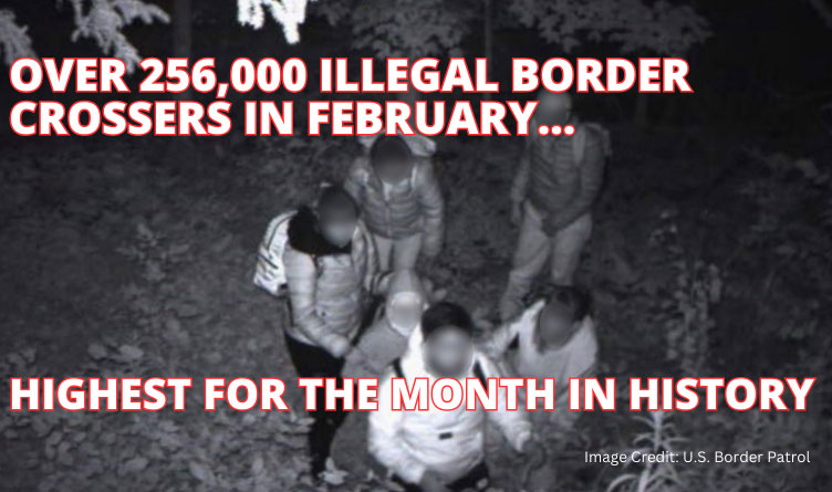 Over 256,000 Illegal Border Crossers In February, Highest For The Month In History