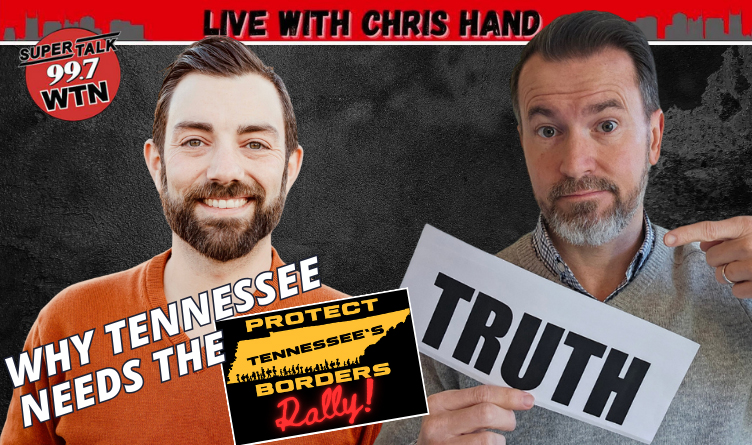 Why Tennessee Needs The Protect Tennessee's Borders Rally - Live With Chris Hand 99.7 WTN Super Talk