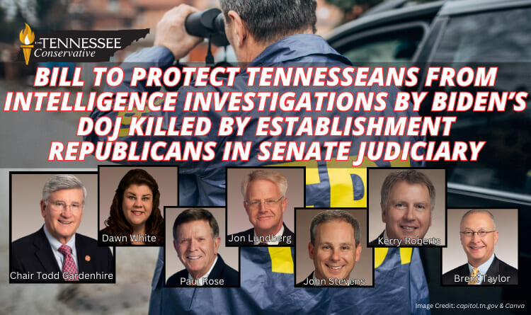 Bill To Protect Tennesseans From Intelligence Investigations By Biden’s DOJ Killed By Establishment Republicans In Senate Judiciary