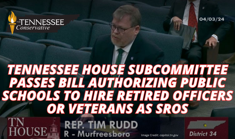 Tennessee House Subcommittee Passes Bill Authorizing Public Schools To Hire Retired Officers Or Veterans As SROs