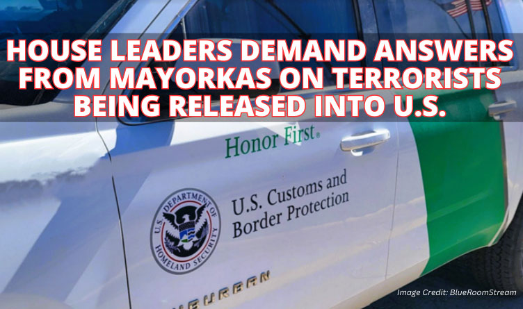 House Leaders Demand Answers From Mayorkas On Terrorists Being Released Into U.S.