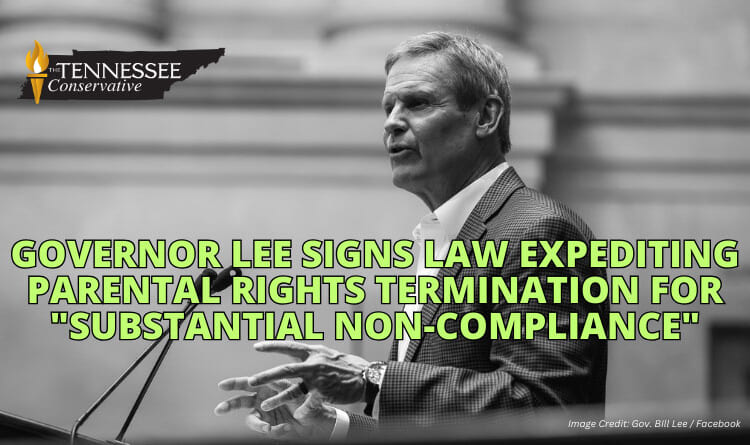 Governor Lee Signs Law Expediting Parental Rights Termination For "Substantial Non-Compliance"