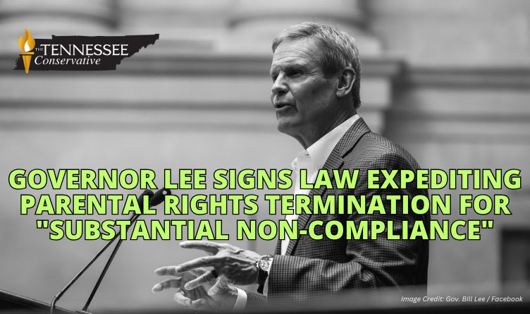 Governor Lee Signs Law Expediting Parental Rights Termination For "Substantial Non-Compliance"