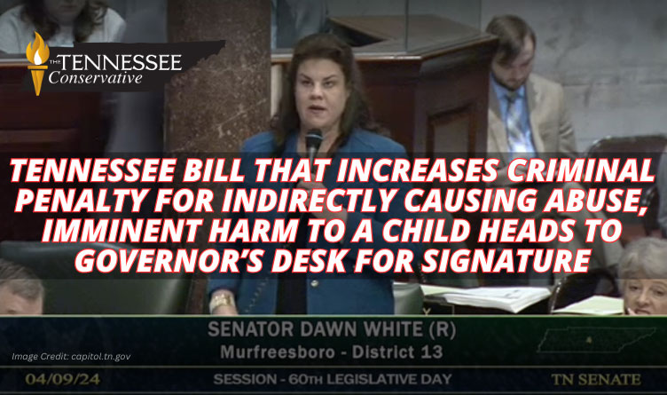 Tennessee Bill That Increases Criminal Penalty For Indirectly Causing Abuse, Imminent Harm To A Child Heads To Governor’s Desk For Signature