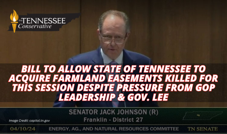 Bill To Allow State Of Tennessee To Acquire Farmland Easements Killed For This Session Despite Pressure From GOP Leadership & Gov. Lee