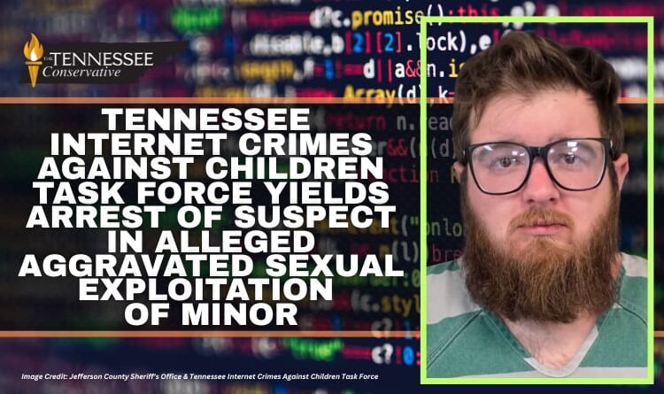 Tennessee Internet Crimes Against Children Task Force Yields Arrest Of Suspect In Alleged Aggravated Sexual Exploitation Of Minor