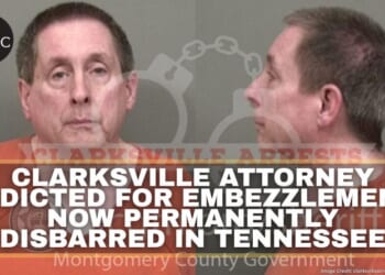Clarksville Attorney Indicted For Embezzlement Now Permanently Disbarred In Tennessee