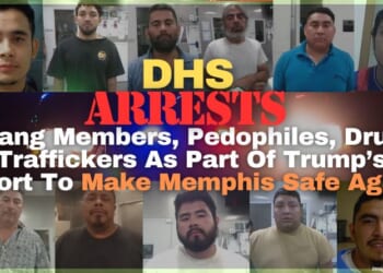 DHS Arrests Gang Members, Pedophiles, Drug Traffickers As Part Of Trump’s Effort To Make Memphis Safe Again