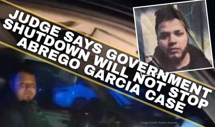 Judge Says Government Shutdown Will Not Stop Abrego Garcia Case