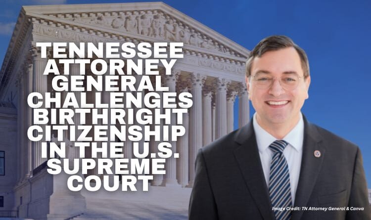 Tennessee Attorney General Challenges Birthright Citizenship In The United States Supreme Court