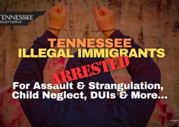 Tennessee Illegal Immigrants Arrested For Assault & Strangulation, Child Neglect, DUIs & More…