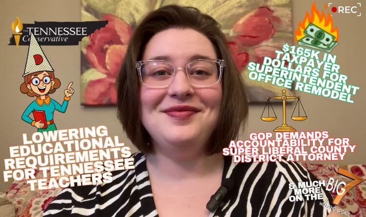 Video & Podcast: Lowering Educational Requirements For TN Teachers; $165K  In Taxpayer Dollars For Superintendent Office Remodel; GOP Demands Accountability For Super Liberal County District Attorney…& Much More!